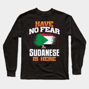 Sudanese Flag  Have No Fear The Sudanese Is Here - Gift for Sudanese From Sudan Long Sleeve T-Shirt